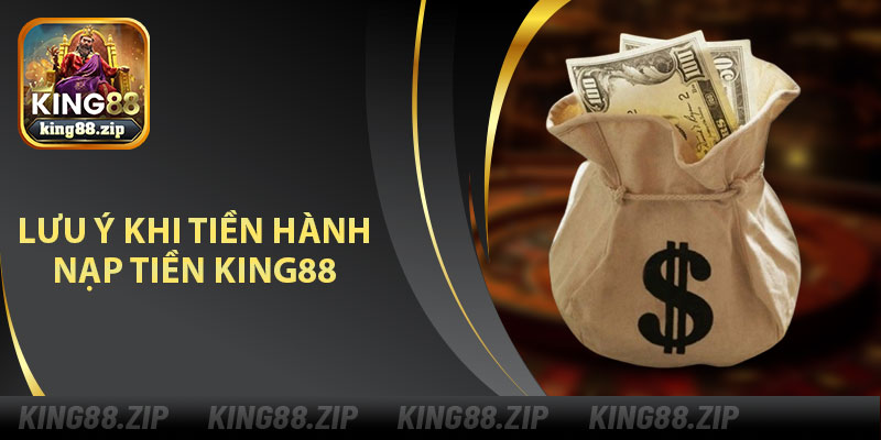 Lưu Ý Khi Tiến Hành Nạp Tiền King88
