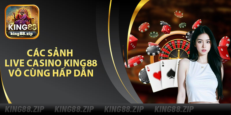 Các Sảnh Live Casino King88 Vô Cùng Hấp Dẫn