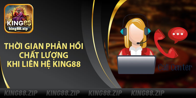 Thời Gian Phản Hồi Chất Lượng Dịch Vụ Khi Liên Hệ King88