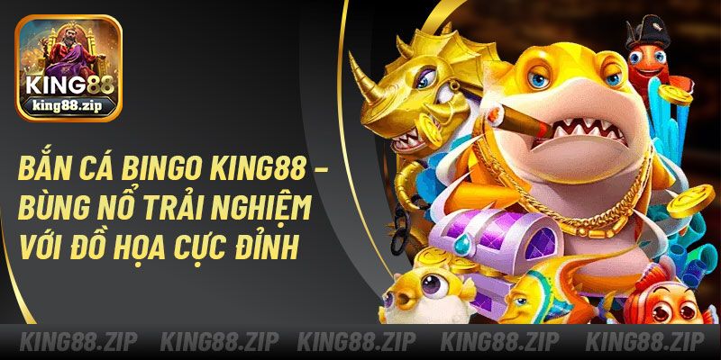 Bắn Cá Bingo King88 – Bùng Nổ Trải Nghiệm Với Đồ Họa Cực Đỉnh