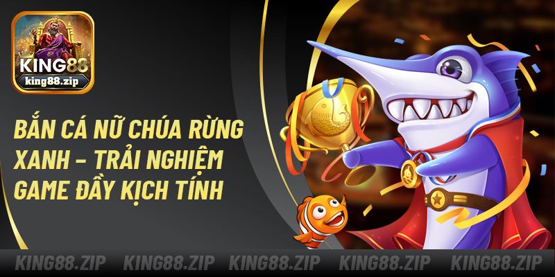Bắn Cá Nữ Chúa Rừng Xanh – Trải Nghiệm Game Đầy Kịch Tính
