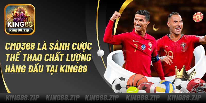 CMD368 là sảnh cược thể thao chất lượng hàng đầu tại King88