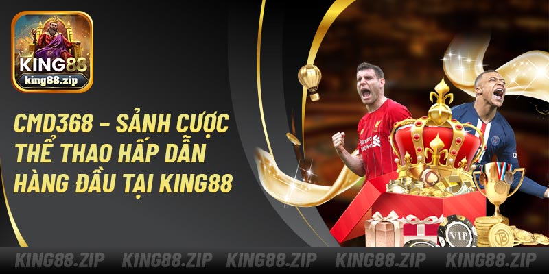 CMD368 – Sảnh Cược Thể Thao Hấp Dẫn Hàng Đầu Tại King88
