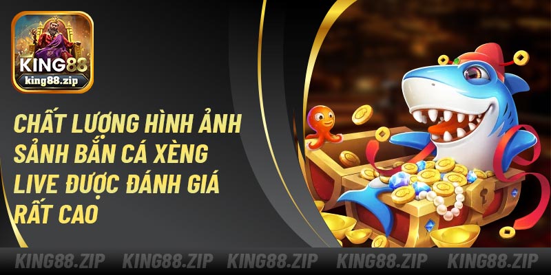 Chất lượng hình ảnh sảnh bắn cá xèng live được đánh giá rất cao