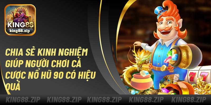 Chia sẻ kinh nghiệm giúp người chơi cá cược nổ hũ 90 có hiệu quả