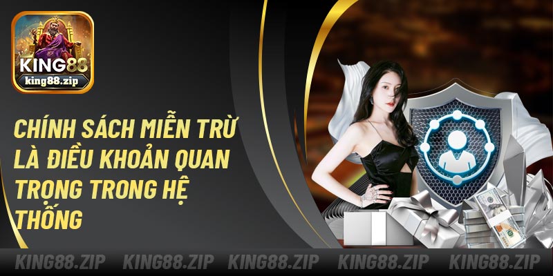 Chính sách miễn trừ là điều khoản quan trọng trong hệ thống