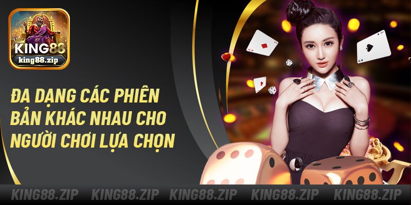 Đa dạng các phiên bản khác nhau cho người chơi lựa chọn
