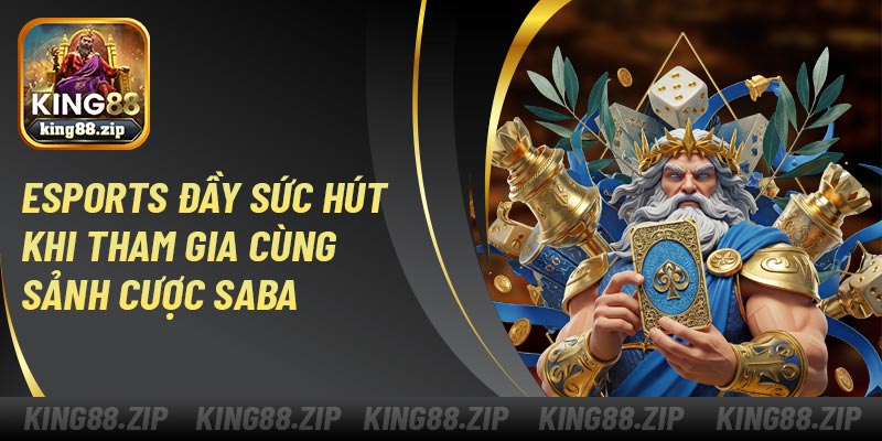 Esports đầy sức hút khi tham gia cùng sảnh cược SABA