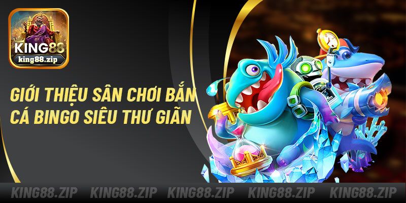Giới thiệu sân chơi bắn cá bingo siêu thư giãn