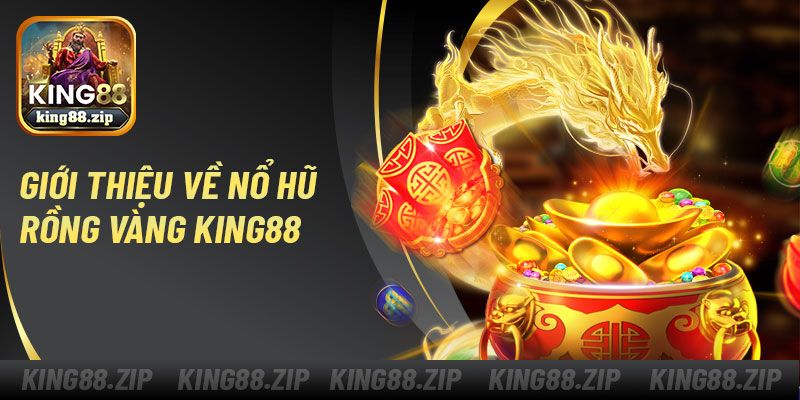 Giới thiệu về nổ hũ rồng vàng King88
