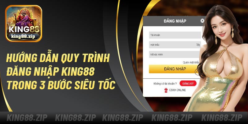 Hướng Dẫn Quy Trình Đăng Nhập King88 Trong 3 Bước Siêu Tốc