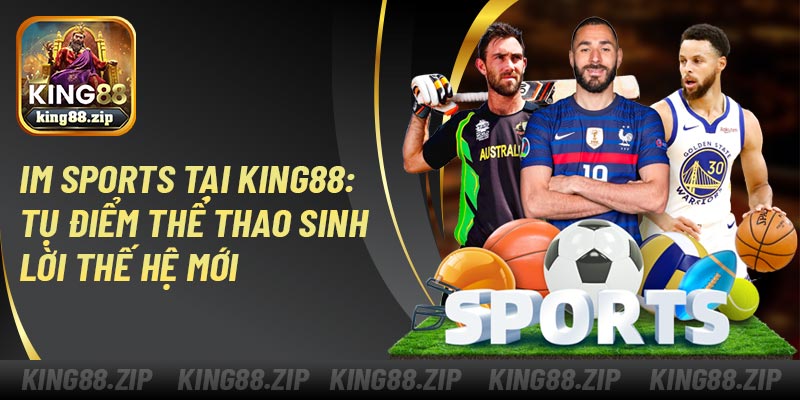 IM Sports Tại King88: Tụ Điểm Thể Thao Sinh Lời Thế Hệ Mới