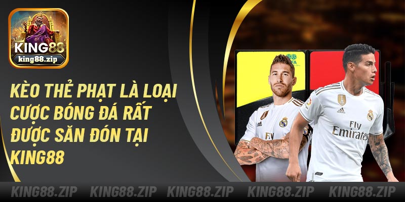 Kèo thẻ phạt là loại cược bóng đá rất được săn đón tại King88