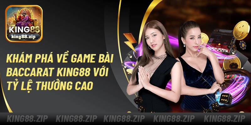 Khám phá về game bài baccarat King88 với tỷ lệ thưởng cao