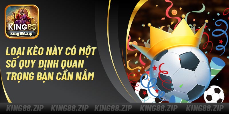 Loại kèo này có một số quy định quan trọng bạn cần nắm
