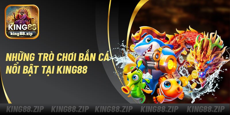 Những trò chơi bắn cá nổi bật tại King88