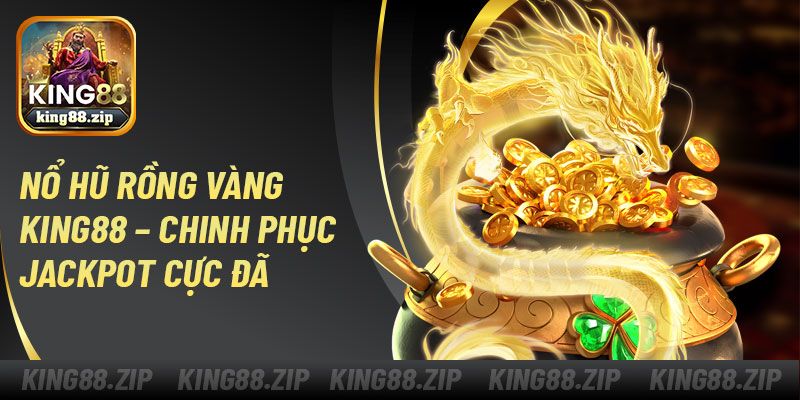 Nổ Hũ Rồng Vàng King88 – Chinh Phục Jackpot Cực Đã