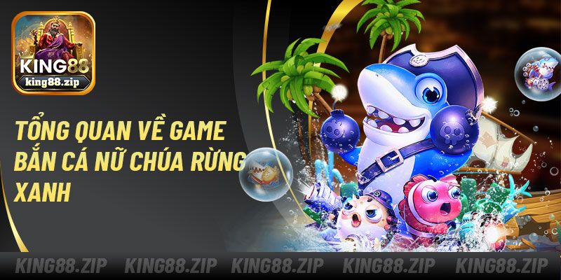 Tổng quan về game bắn cá nữ chúa rừng xanh