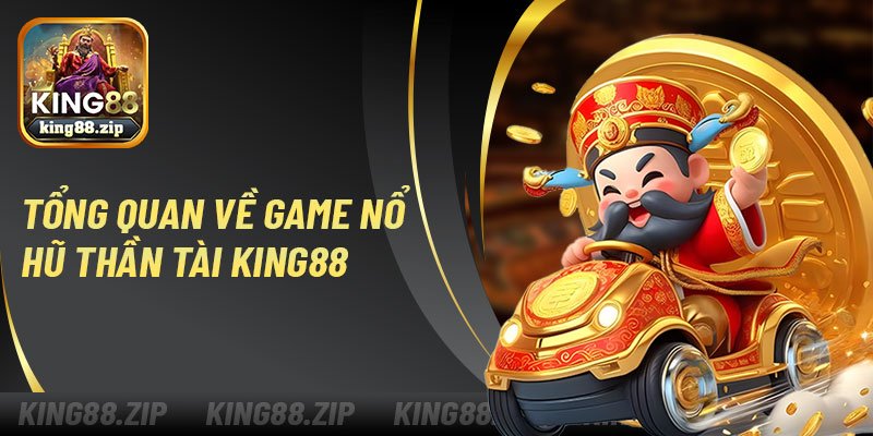 Tổng quan về game nổ hũ thần tài King88