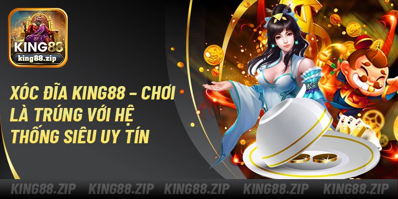 Xóc Đĩa King88 – Chơi Là Trúng Với Hệ Thống Siêu Uy Tín