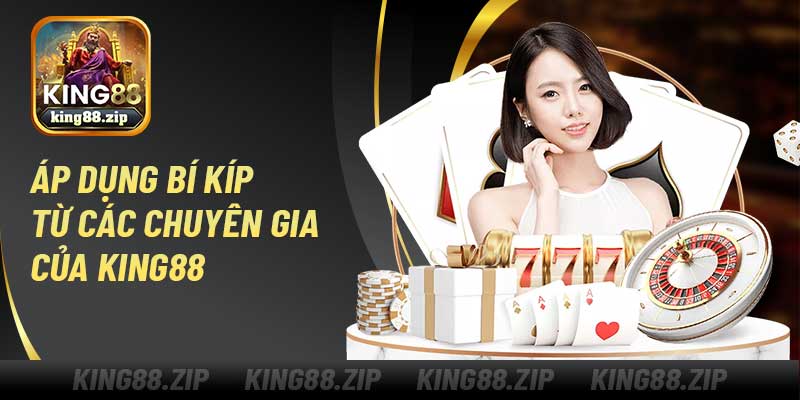 Áp dụng bí kíp từ các chuyên gia của King88