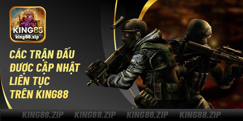 Các trận đấu được cập nhật liên tục trên King88