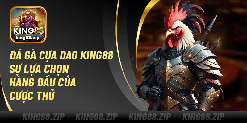 Đá Gà Cựa Dao King88 – Sự Lựa Chọn Hàng Đầu Của Cược Thủ