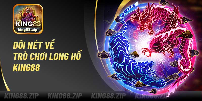Đôi nét về trò chơi long hổ King88