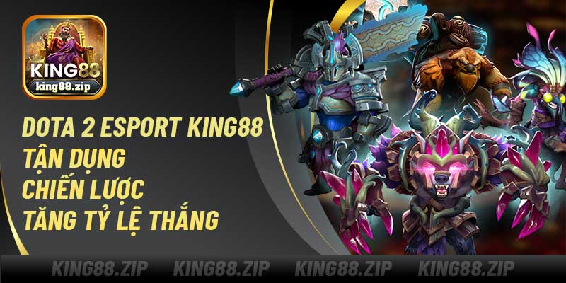 Dota 2 Esport King88 – Tận Dụng Chiến Lược Tăng Tỷ Lệ Thắng
