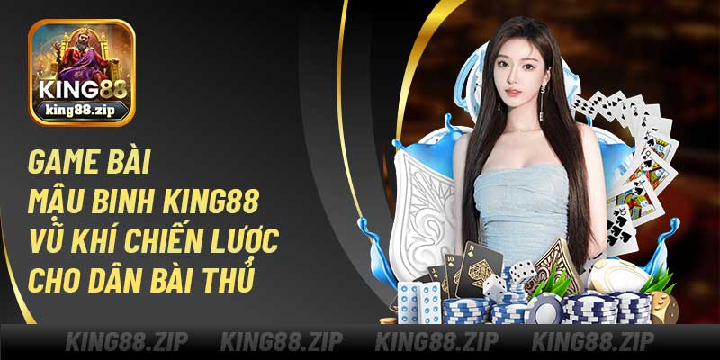 Game Bài Mậu Binh King88 – Vũ Khí Chiến Lược Cho Dân Bài Thủ