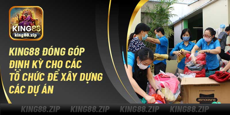 King88 đóng góp định kỳ cho các tổ chức để xây dựng các dự án 