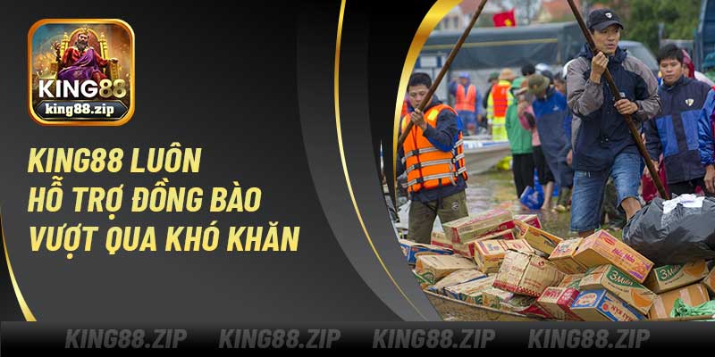 King88 từ thiện luôn hỗ trợ đồng bào vượt qua khó khăn