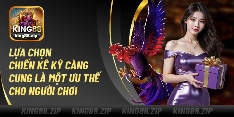 Lựa chọn chiến kê kỹ càng cung là một ưu thế cho người chơi