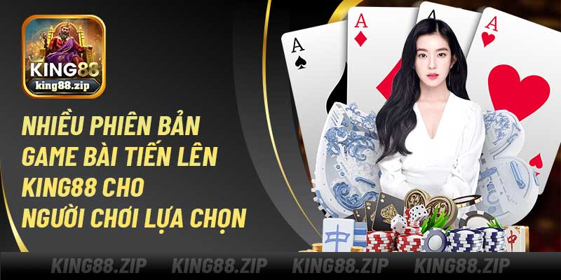 Nhiều phiên bản game bài tiến lên King88 cho người chơi lựa chọn