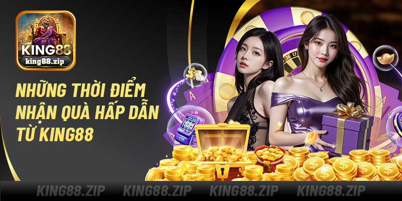 Những Thời Điểm Nhận Quà Hấp Dẫn Từ King88