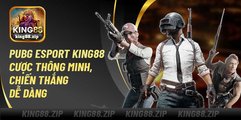 PUBG Esport King88 – Cược Thông Minh, Chiến Thắng Dễ Dàng