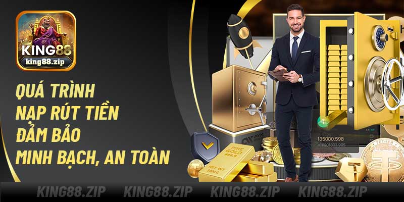 Quá trình nạp rút tiền đảm bảo minh bạch, an toàn