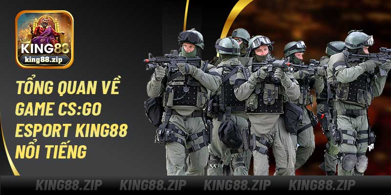 Tổng quan về game CSGO Esport King88 nổi tiếng