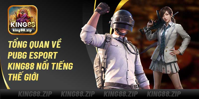Tổng quan về PUBG Esport King88 nổi tiếng thế giới