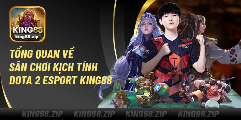 Tổng quan về sân chơi kịch tính Dota 2 Esport King88